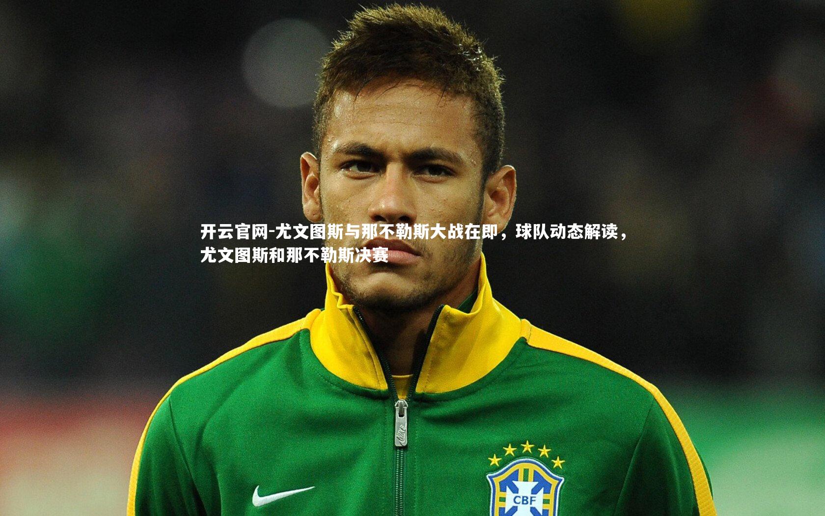 尤文图斯与那不勒斯大战在即，球队动态解读，尤文图斯和那不勒斯决赛