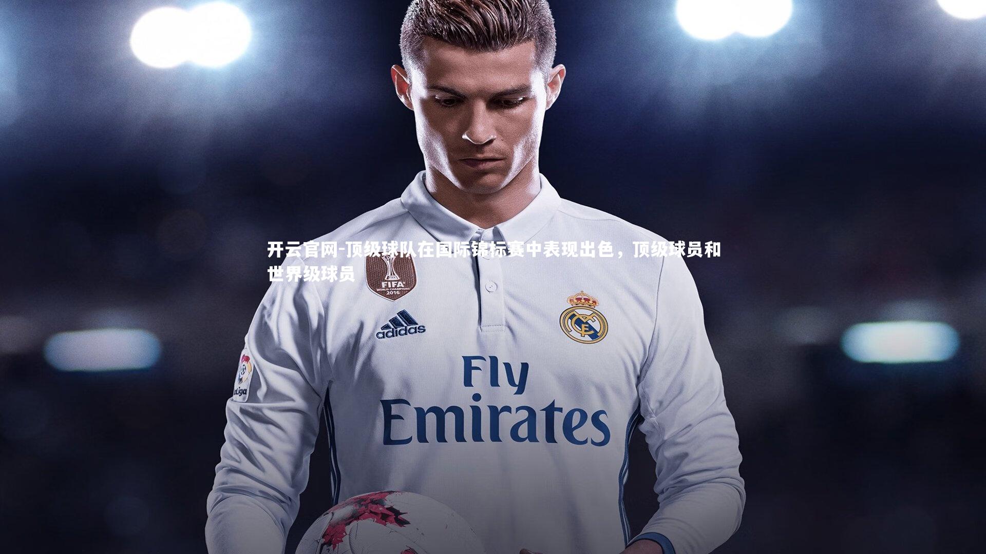 顶级球队在国际锦标赛中表现出色，顶级球员和世界级球员