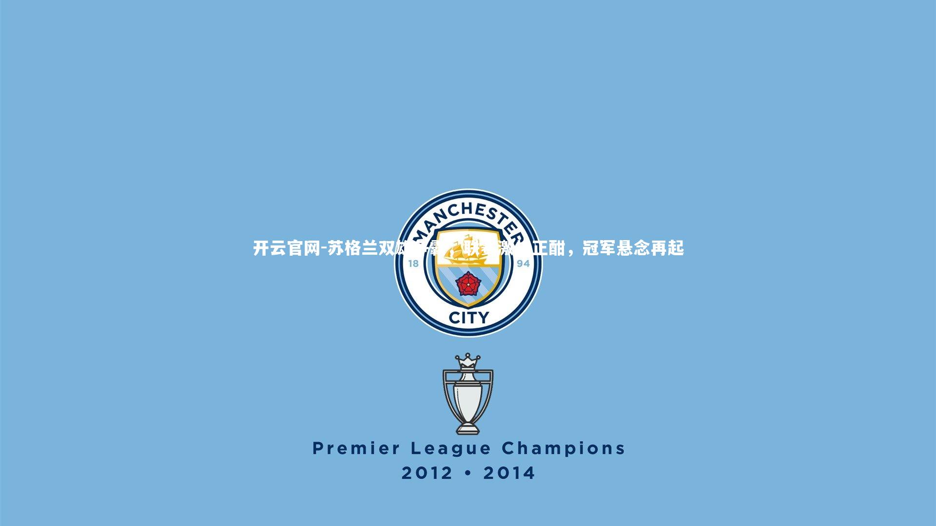 开云官网-苏格兰双雄争霸，联赛激战正酣，冠军悬念再起