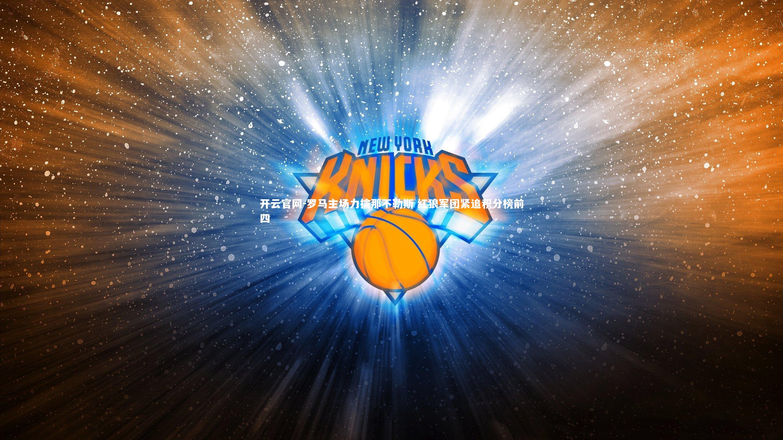 开云官网-罗马主场力擒那不勒斯 红狼军团紧追积分榜前四