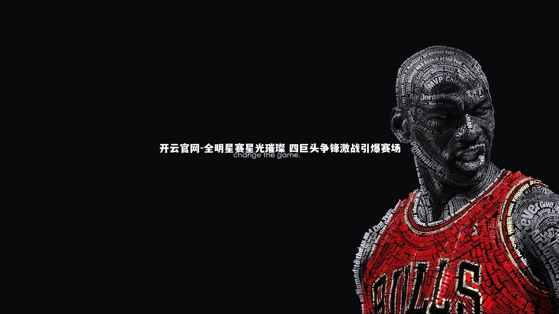 开云官网-全明星赛星光璀璨 四巨头争锋激战引爆赛场