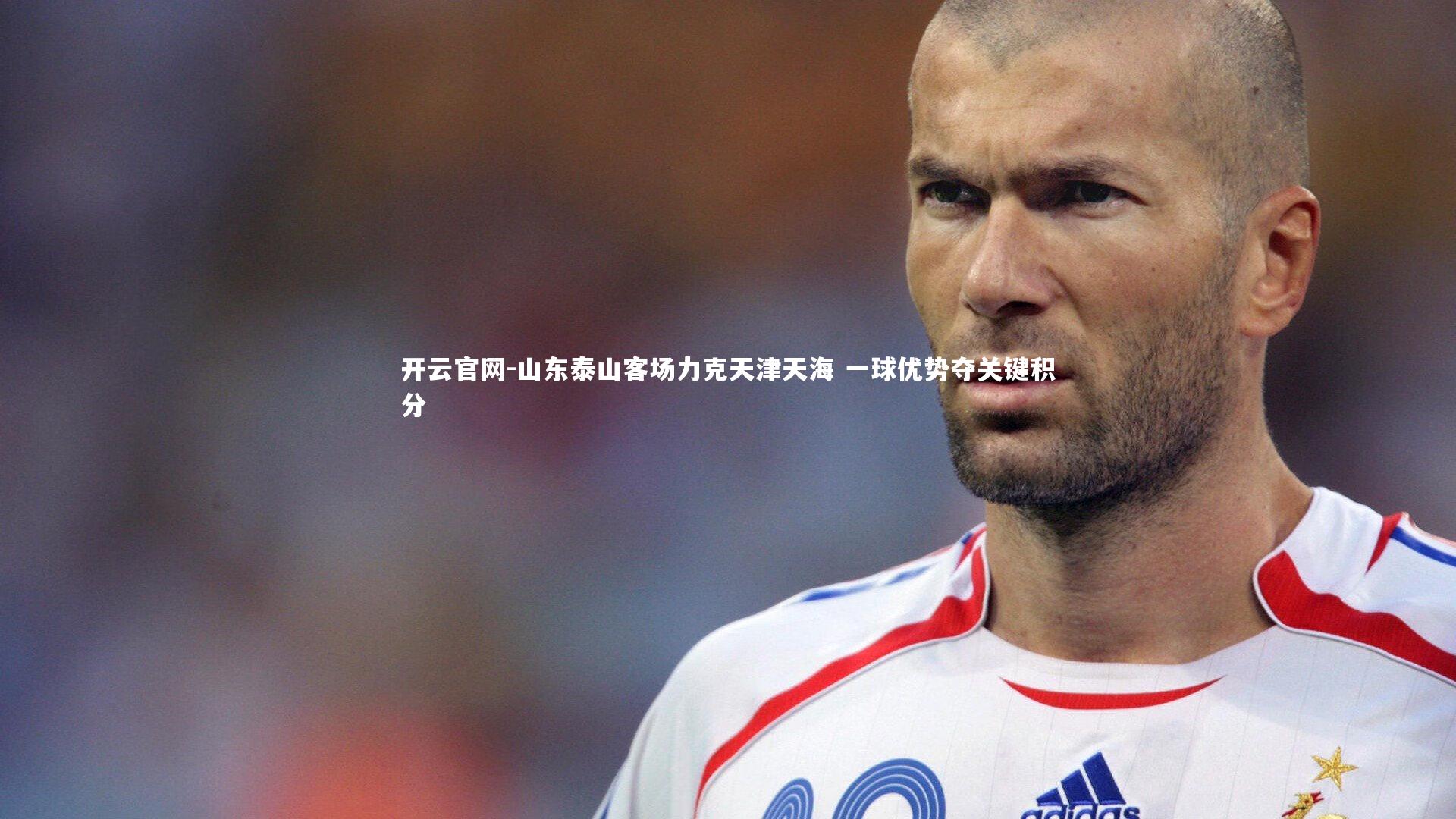 山东泰山客场力克天津天海 一球优势夺关键积分