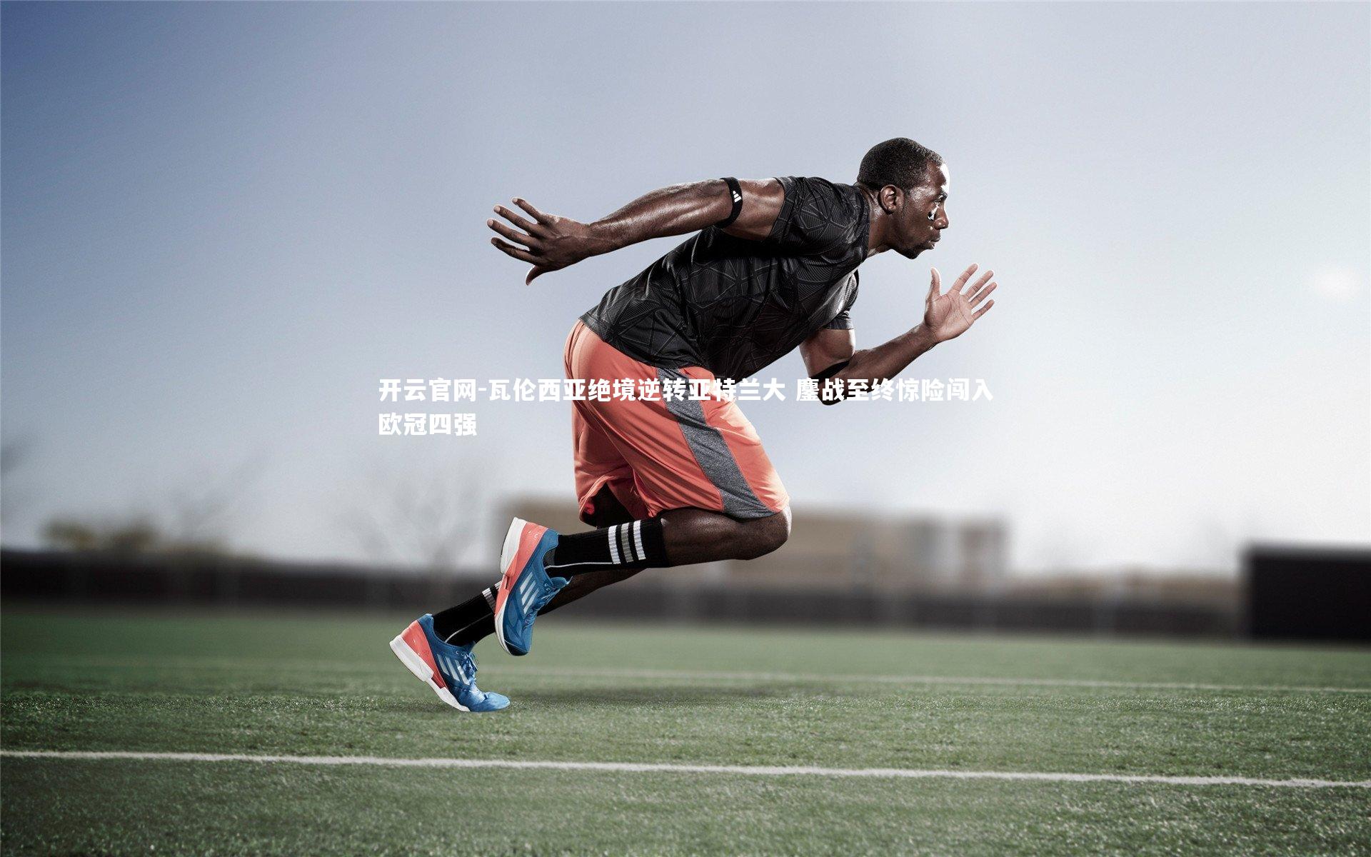 开云官网-瓦伦西亚绝境逆转亚特兰大 鏖战至终惊险闯入欧冠四强