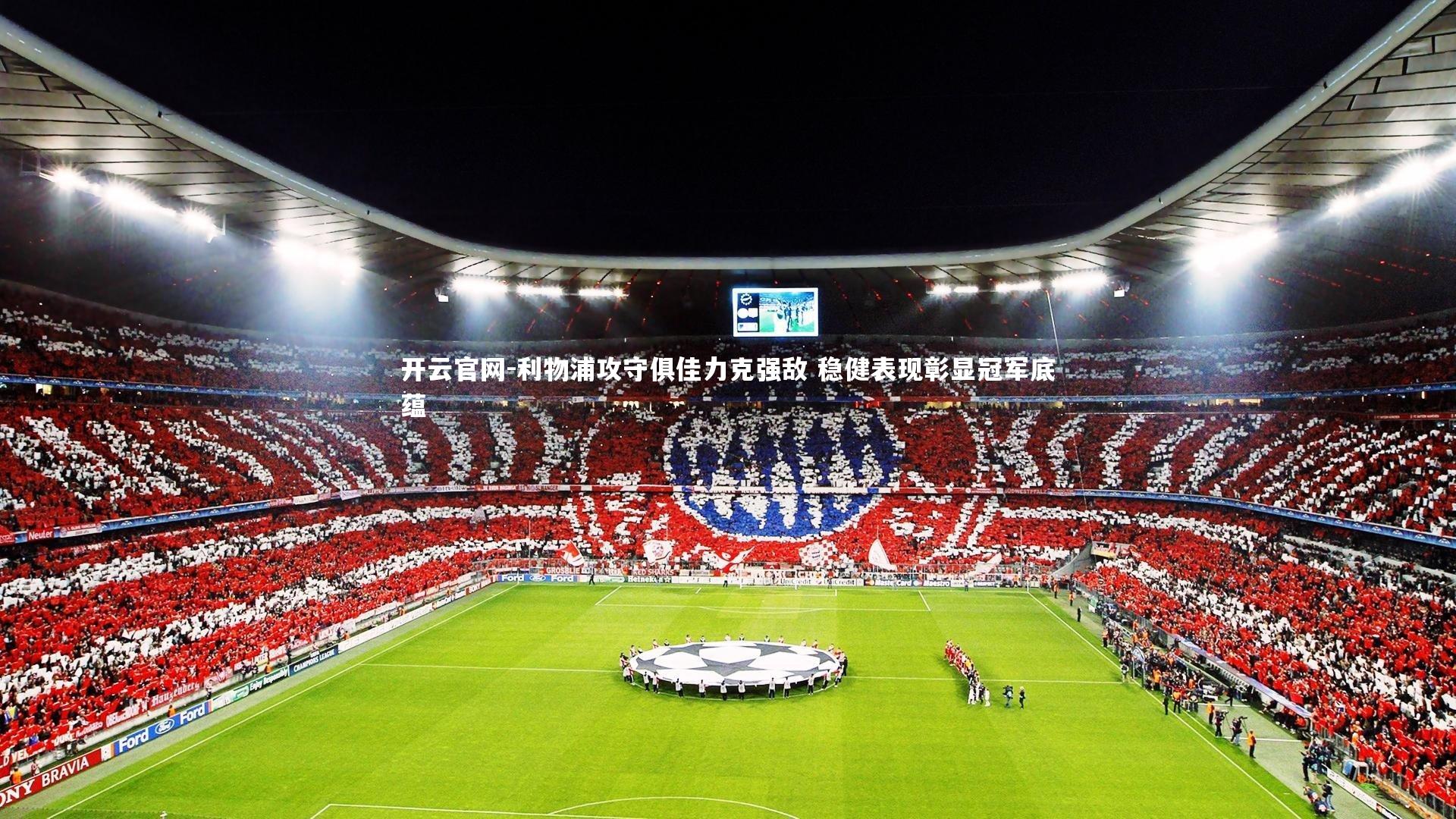 开云官网-利物浦攻守俱佳力克强敌 稳健表现彰显冠军底蕴